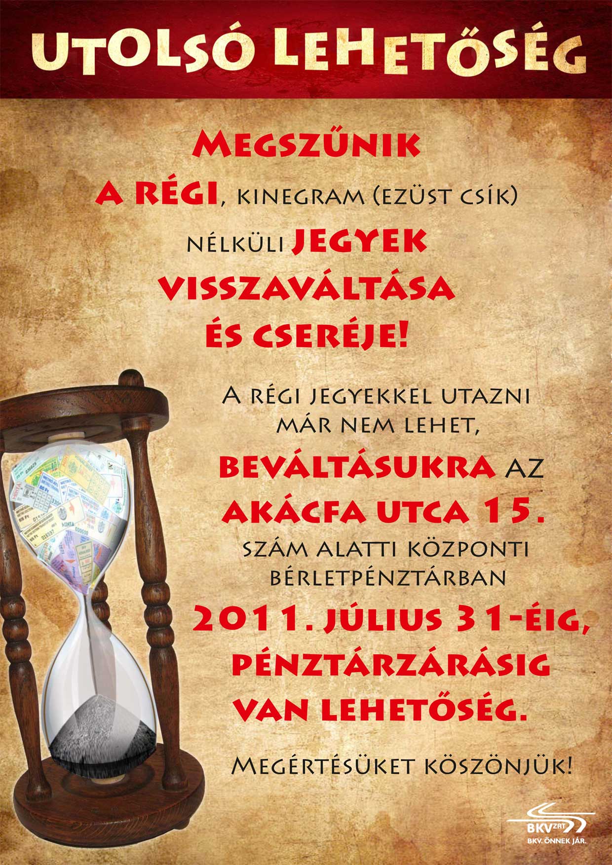 Megszűnik a régi, kinegram (ezüst csík) nélküli jegyek visszaváltása és cseréje!
A régi jegyekkel utazni már nem lehet, beváltásukra az Akácfa utca 15. szám alatti központi bérletpénztárban 2011. július 31-éig pénztárzárásig van lehetőség.
Megértésüket köszönjük!